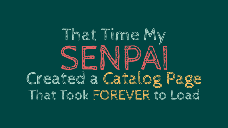 That Time My Senpai Created A Catalog Page That Took Forever To Load